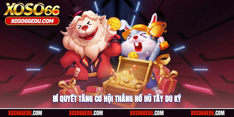 Bí quyết tăng cơ hội thắng nổ hũ tây du ký